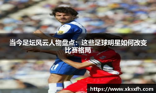 当今足坛风云人物盘点：这些足球明星如何改变比赛格局