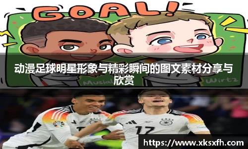 动漫足球明星形象与精彩瞬间的图文素材分享与欣赏